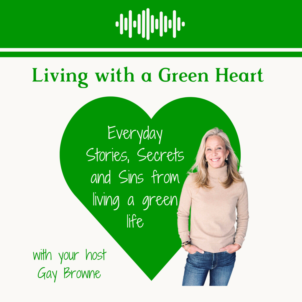 Living With A Green Heart Podcast with Host Gay Browne